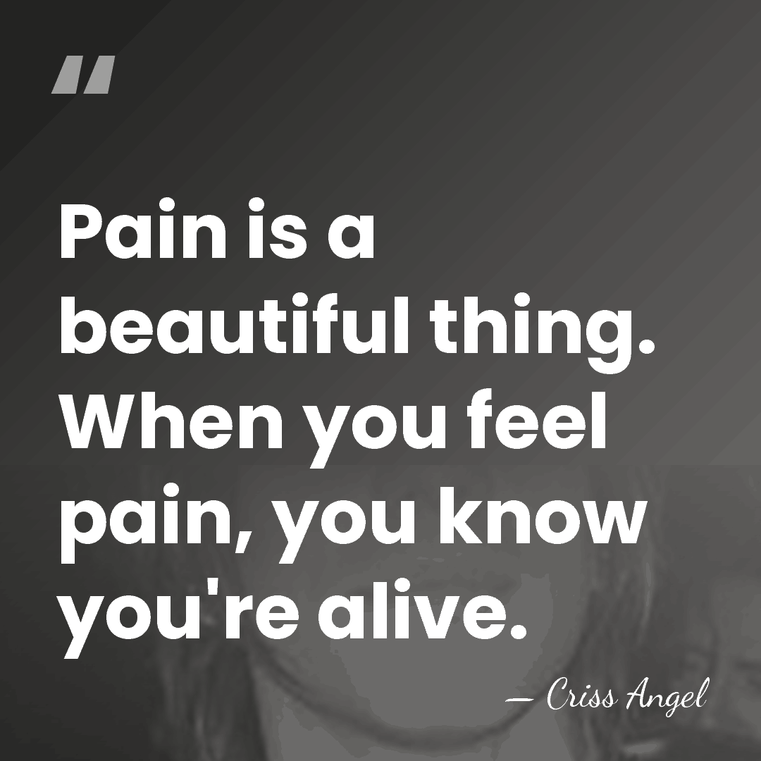 Pain is a beautiful thing. When you feel pain, you know you're&hellip; - Criss Angel