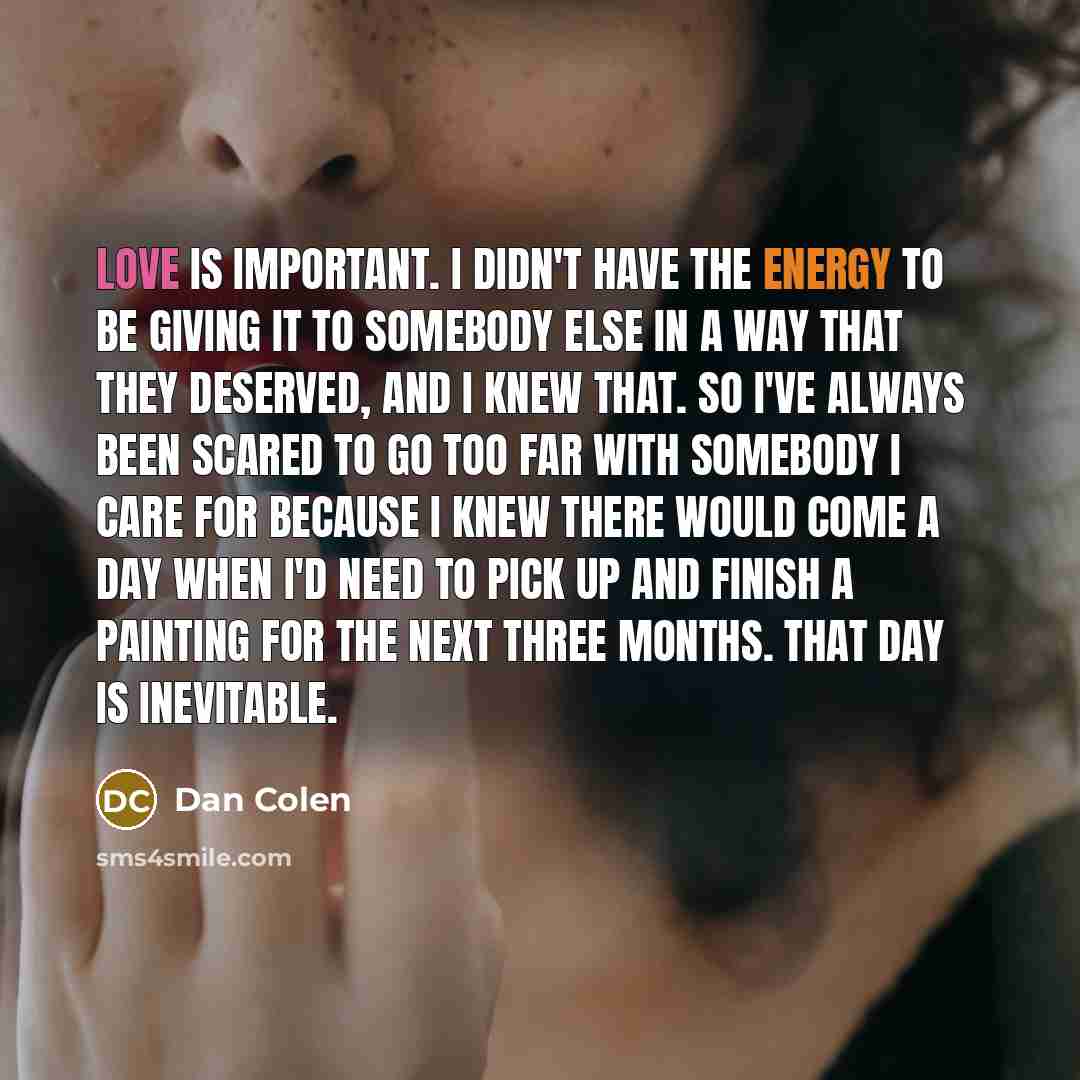 “Love is important. I didn't have the energy to be…” quote by Dan Colen