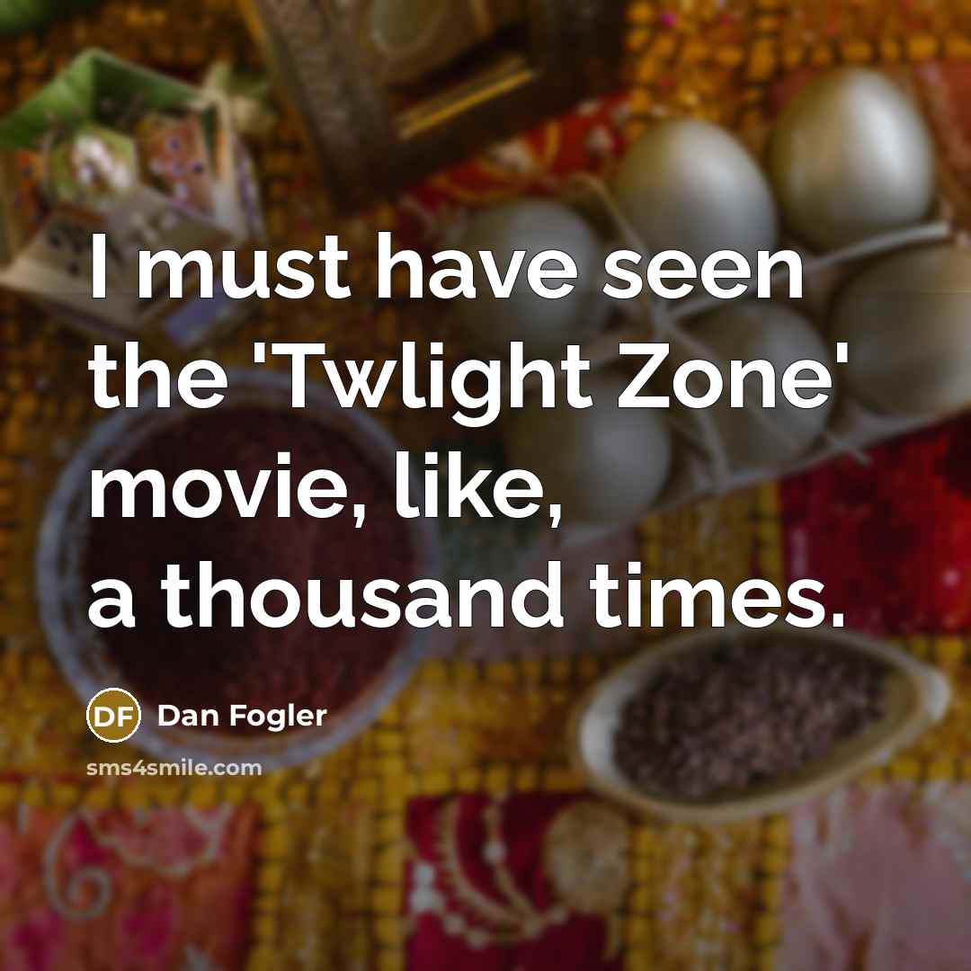 “I must have seen the 'Twlight Zone' movie, like, a…” quote by Dan Fogler