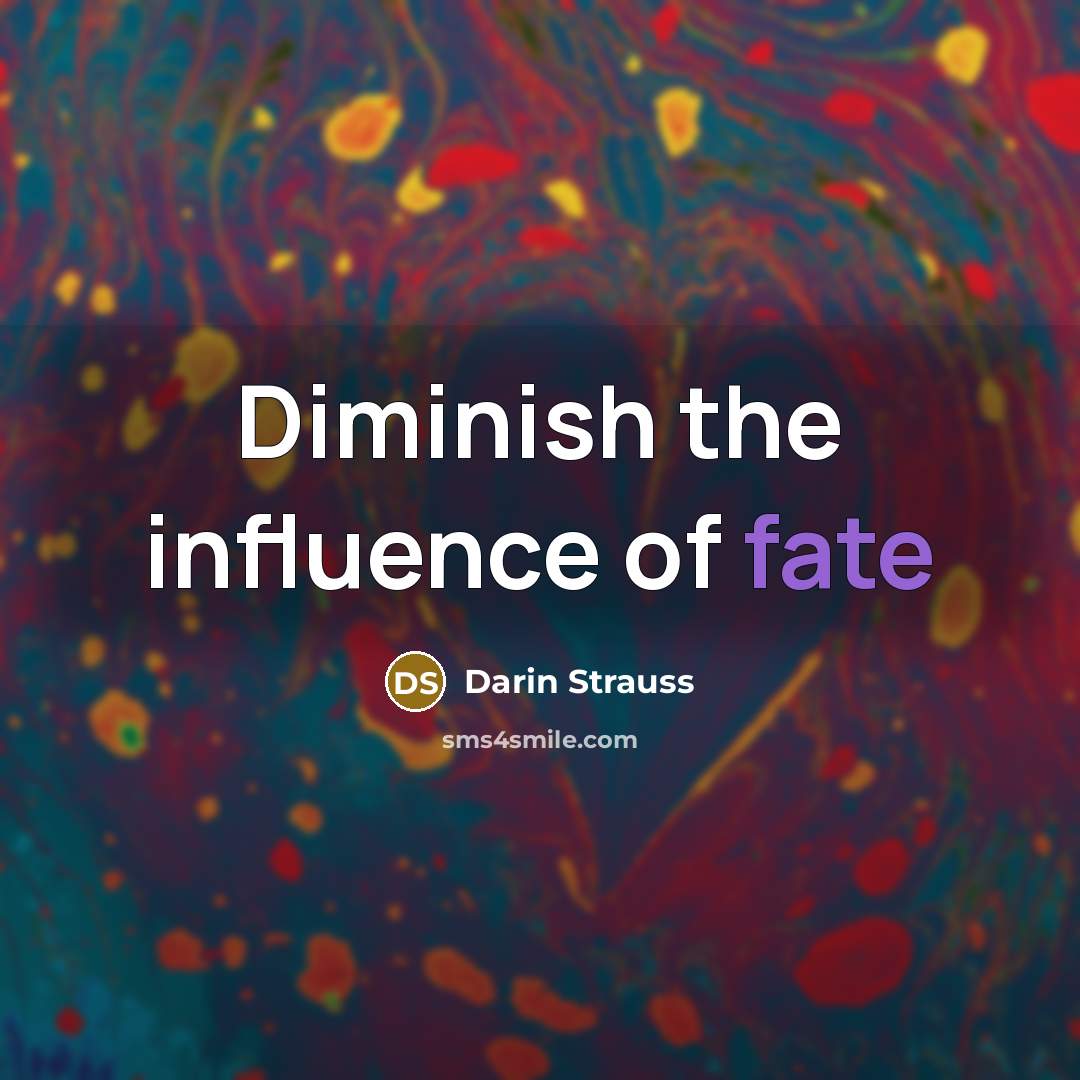 “Diminish the influence of fate…” quote by Darin Strauss