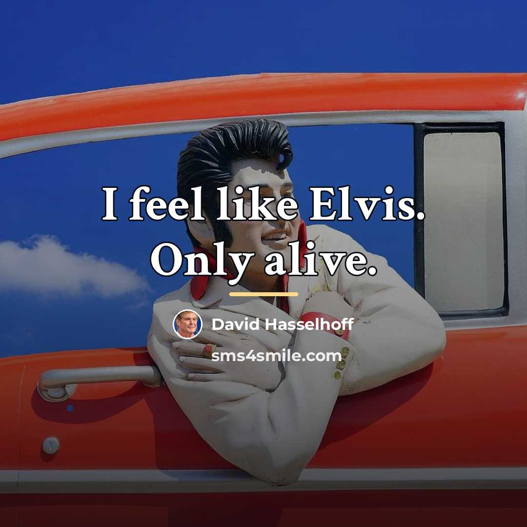 “I feel like Elvis. Only alive.…” quote by David Hasselhoff