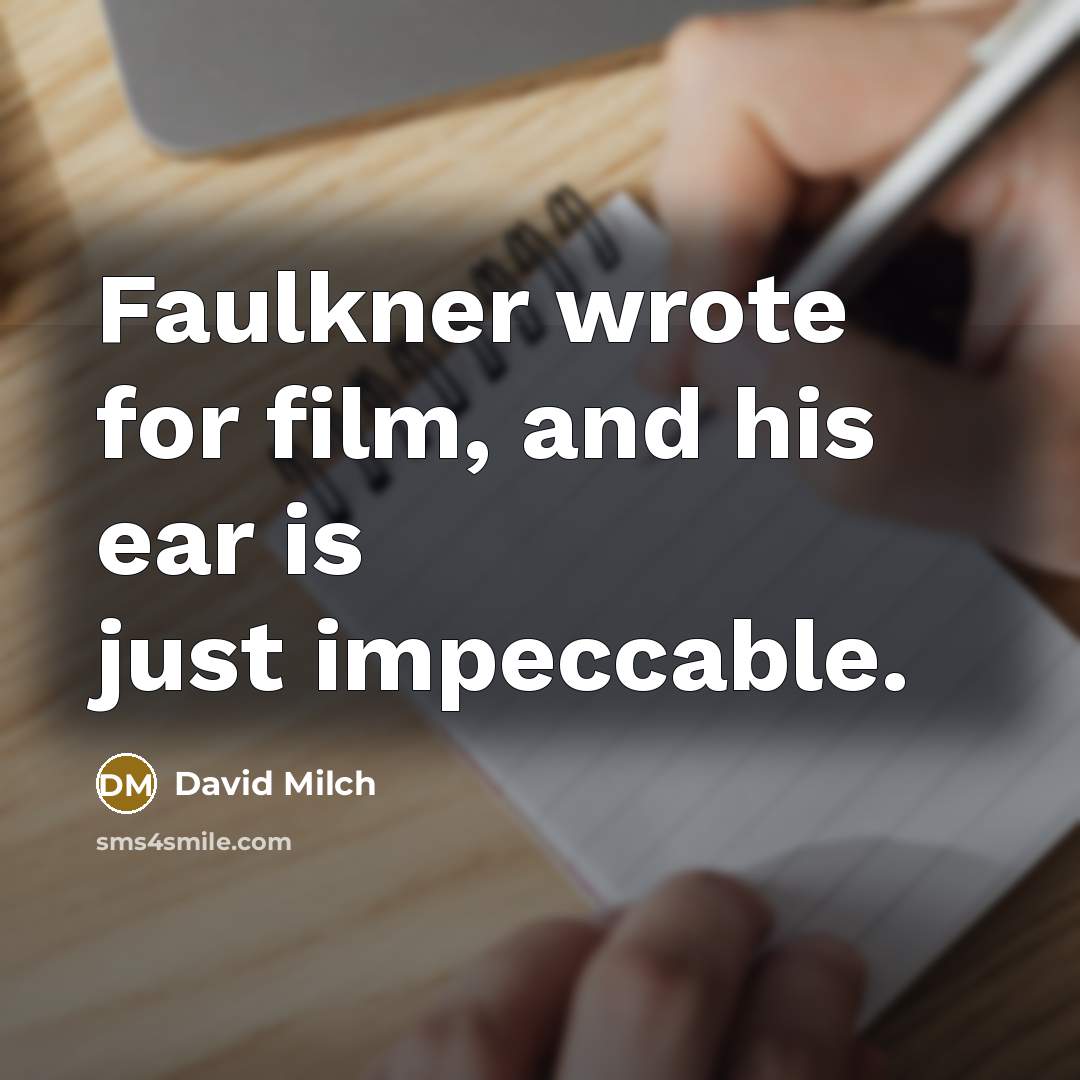 “Faulkner wrote for film, and his ear is just impeccable.…” quote by David Milch