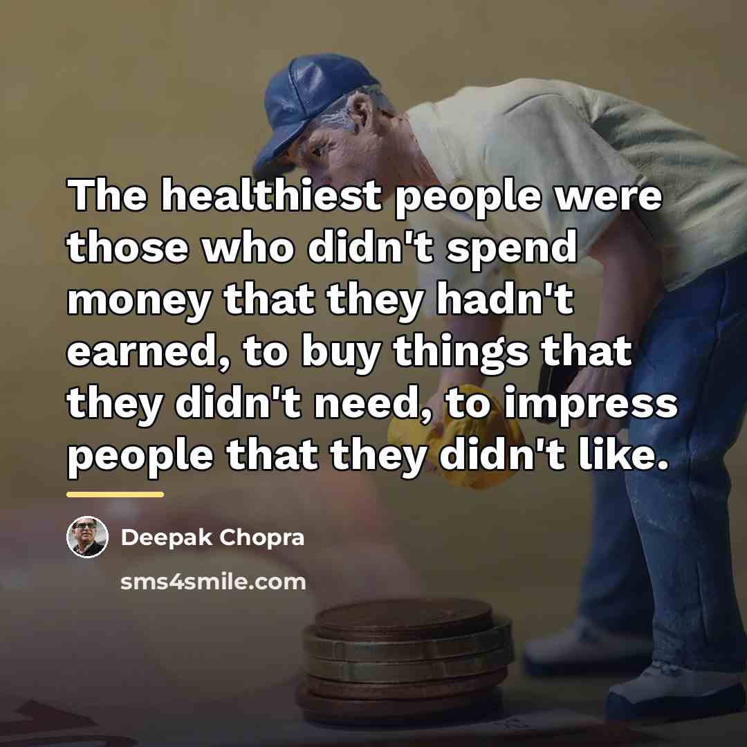 “The healthiest people were those who didn't spend money that…” quote by Deepak Chopra