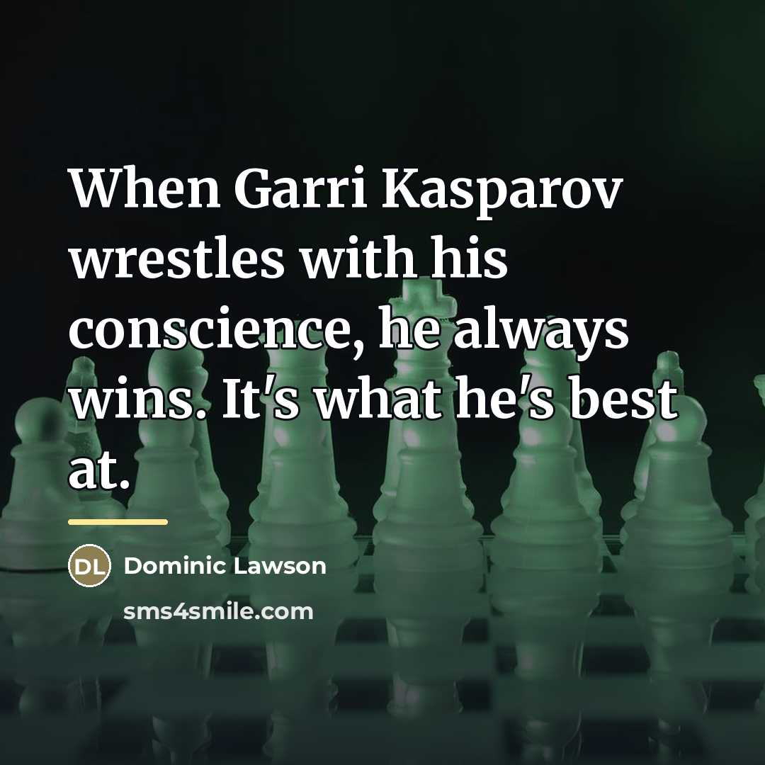 “When Garri Kasparov wrestles with his conscience, he always wins.…” quote by Dominic Lawson