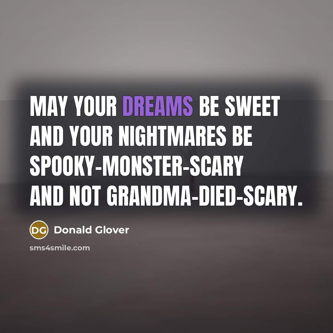 “May your dreams be sweet and your nightmares be spooky-monster-scary…” quote by Donald Glover