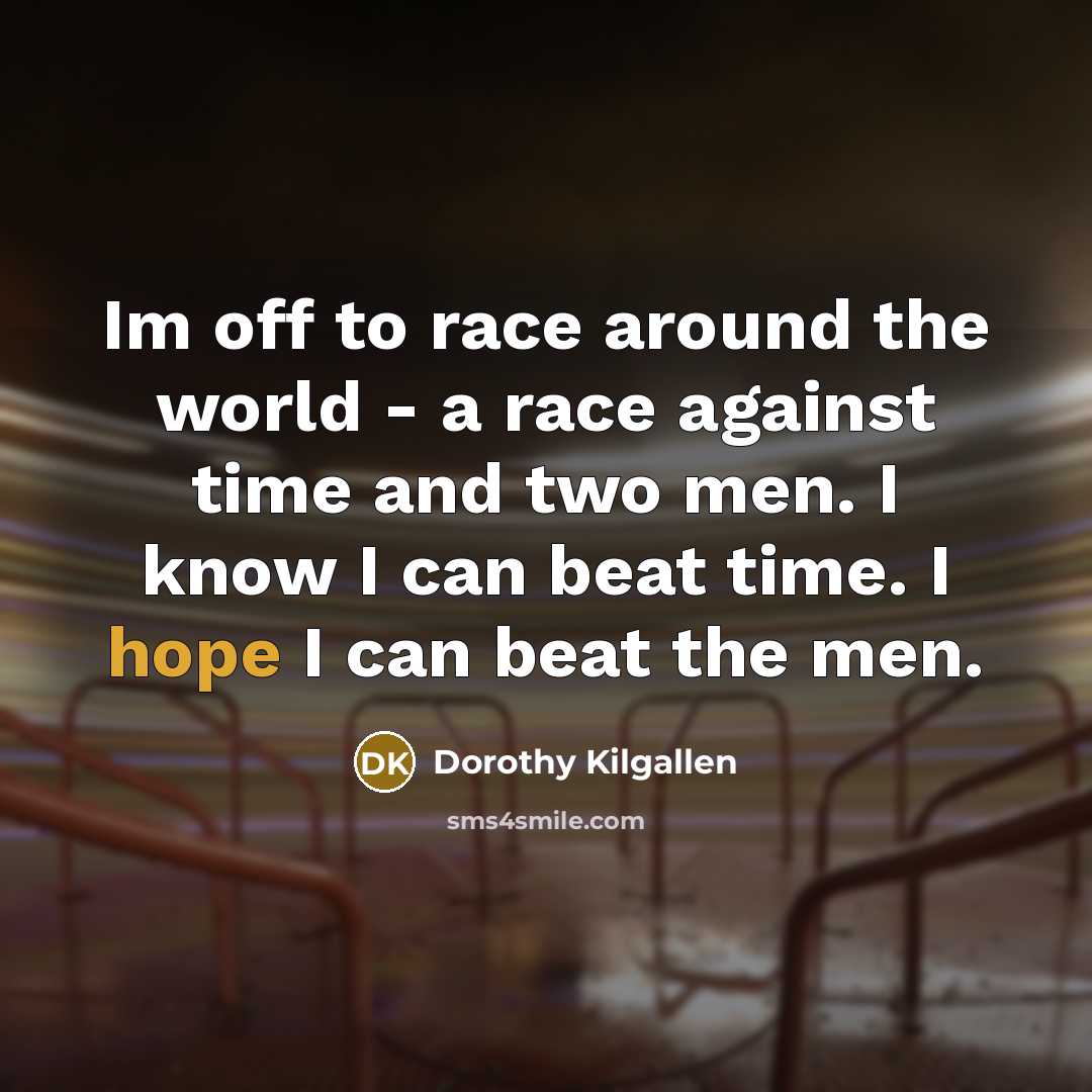 “Im off to race around the world - a race…” quote by Dorothy Kilgallen