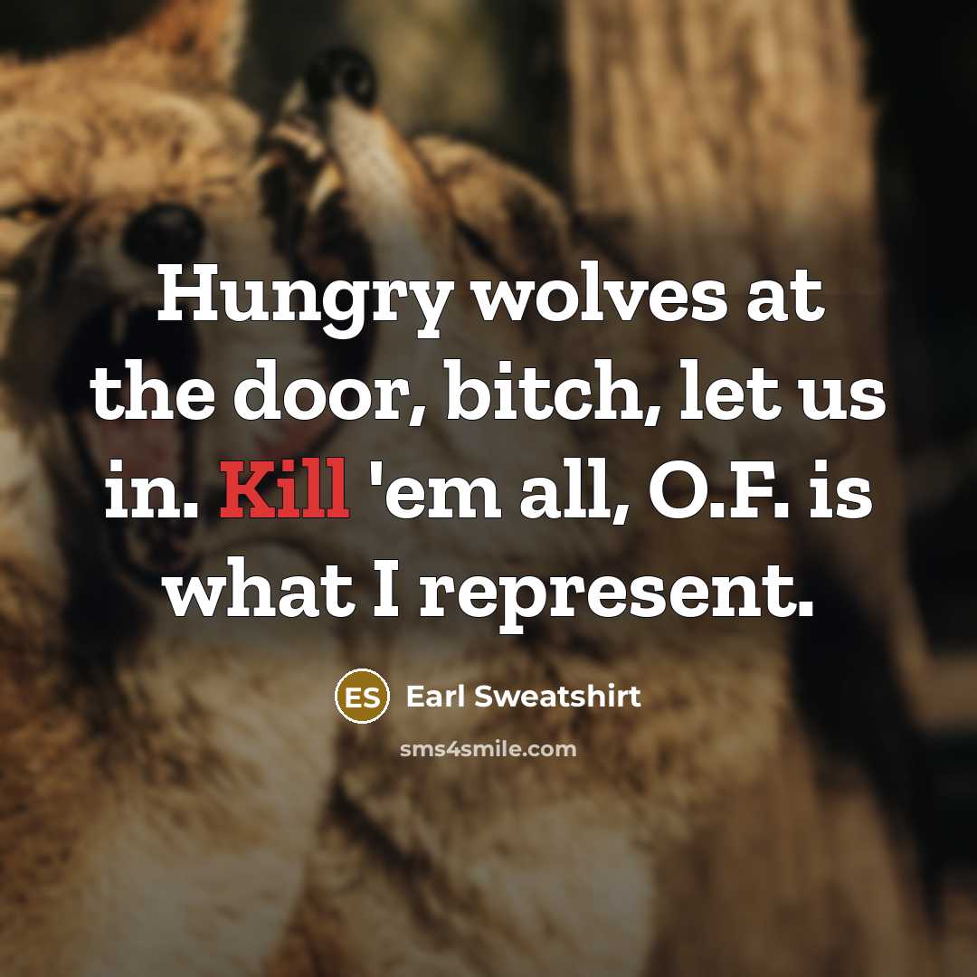 “Hungry wolves at the door, bitch, let us in. Kill…” quote by Earl Sweatshirt