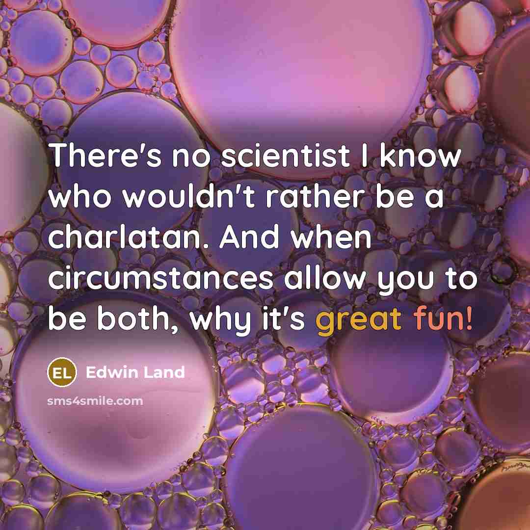 “There's no scientist I know who wouldn't rather be a…” quote by Edwin Land