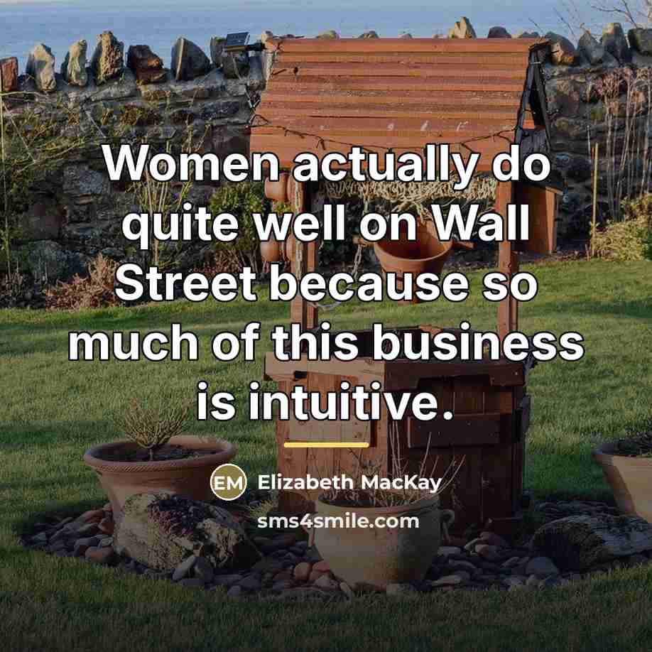 “Women actually do quite well on Wall Street because so…” quote by Elizabeth MacKay