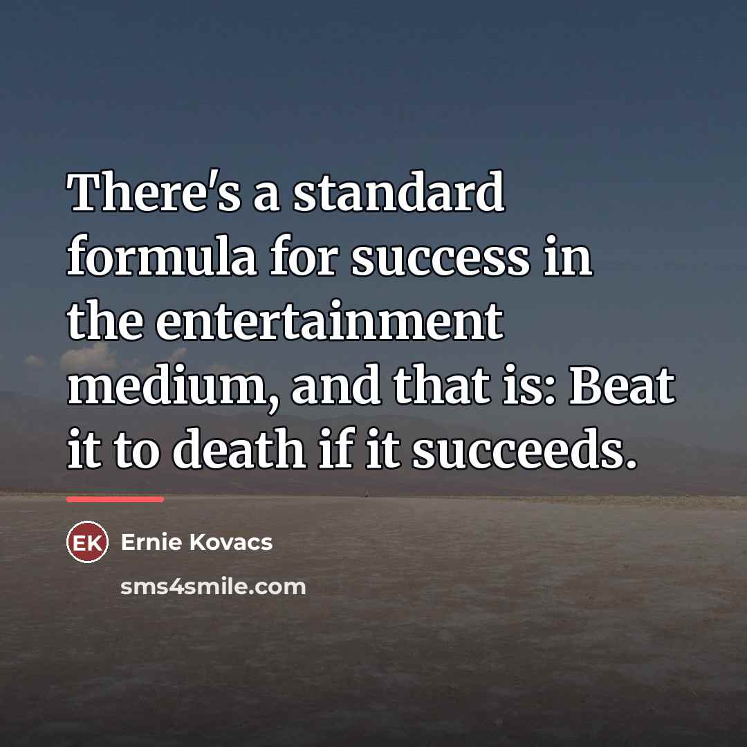 “There's a standard formula for success in the entertainment medium,…” quote by Ernie Kovacs