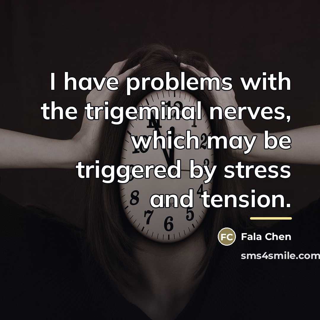 “I have problems with the trigeminal nerves, which may be…” quote by Fala Chen