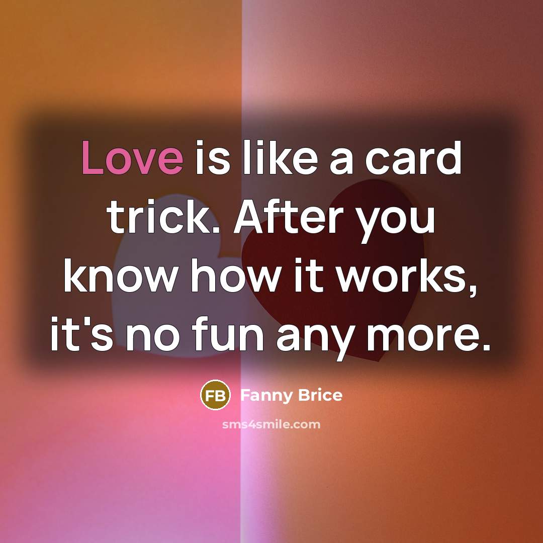 “Love is like a card trick. After you know how…” quote by Fanny Brice