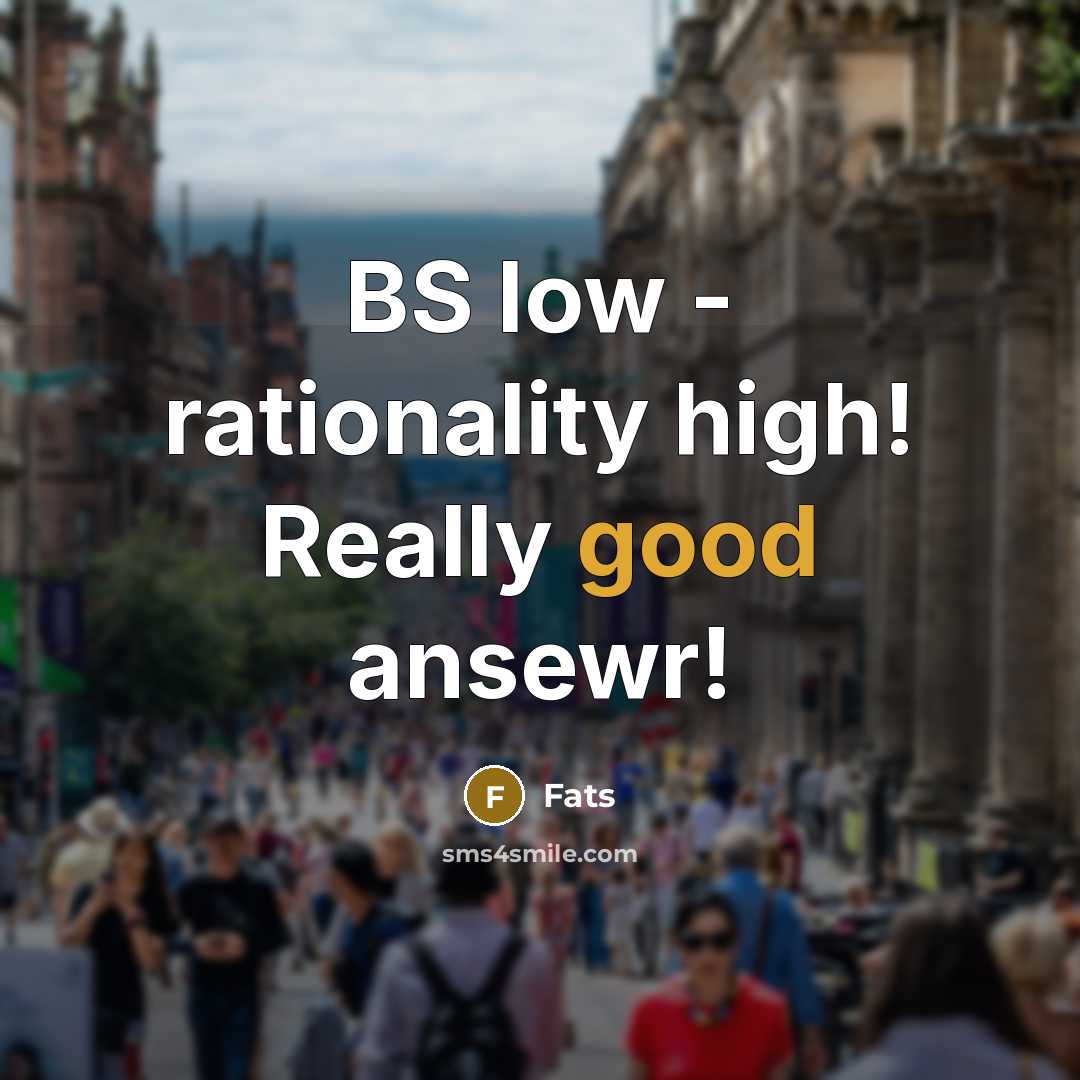 “BS low - rationality high! Really good ansewr!” quote by Fats