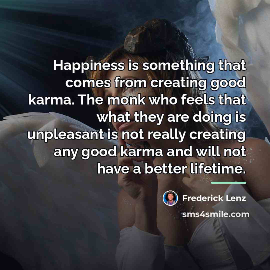 “Happiness is something that comes from creating good karma. The…” quote by Frederick Lenz