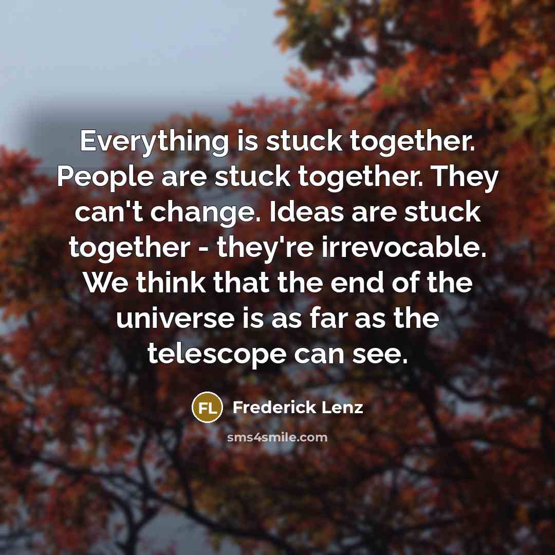 “Everything is stuck together. People are stuck together. They can't…” quote by Frederick Lenz