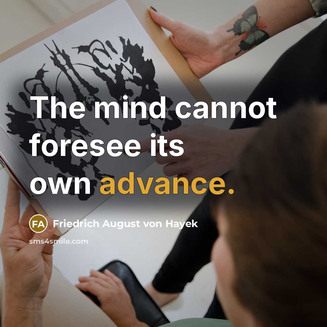 “The mind cannot foresee its own advance.” quote by Friedrich August von Hayek