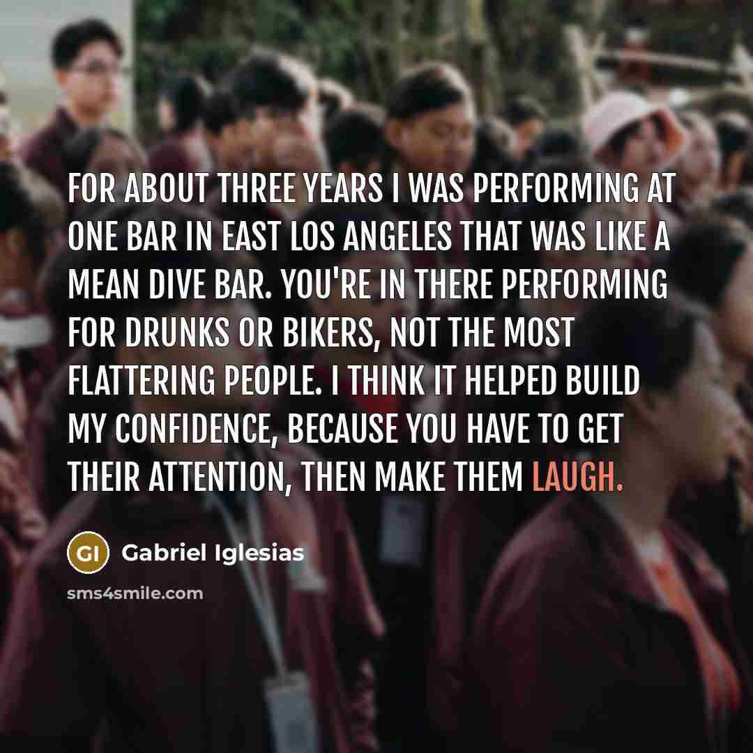 “For about three years I was performing at one bar…” quote by Gabriel Iglesias