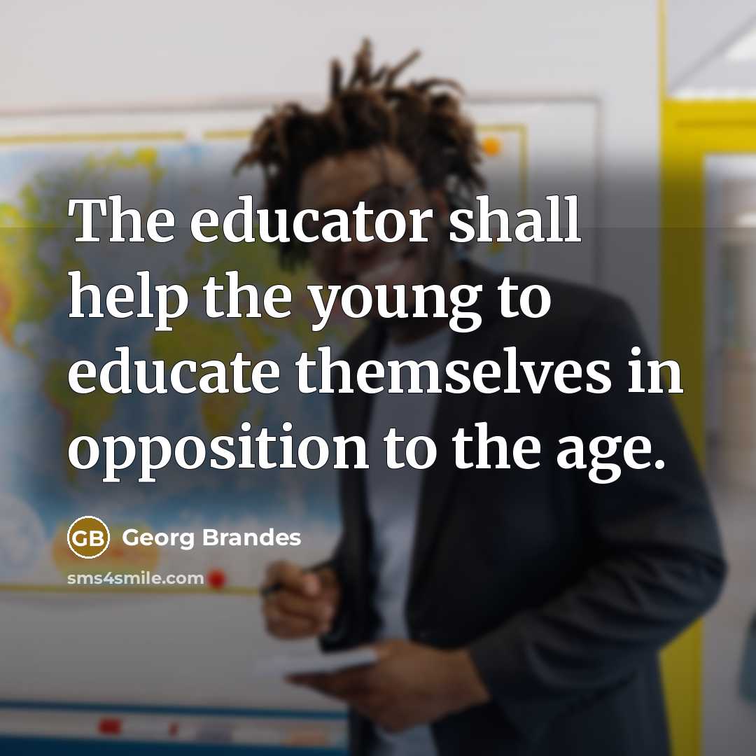 “The educator shall help the young to educate themselves in…” quote by Georg Brandes