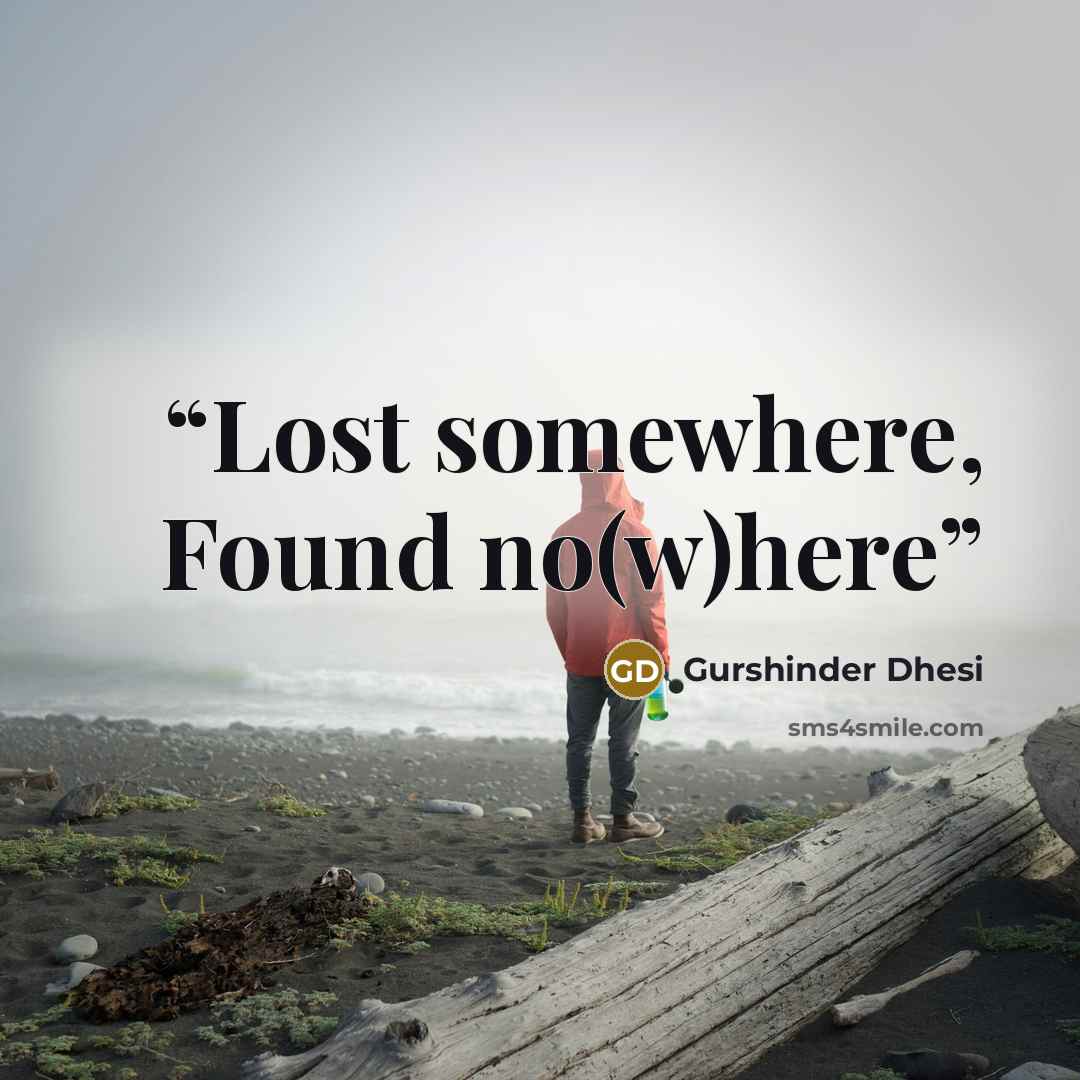 “Lost somewhere, Found no(w)here” quote by Gurshinder Dhesi