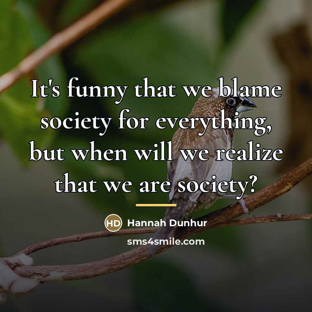 “It's funny that we blame society for everything, but when…” quote by Hannah Dunhur