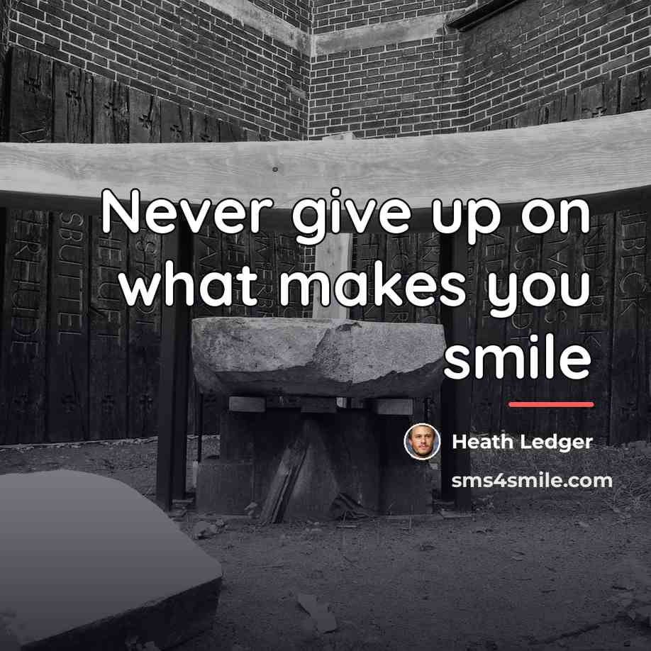 “Never give up on what makes you smile…” quote by Heath Ledger