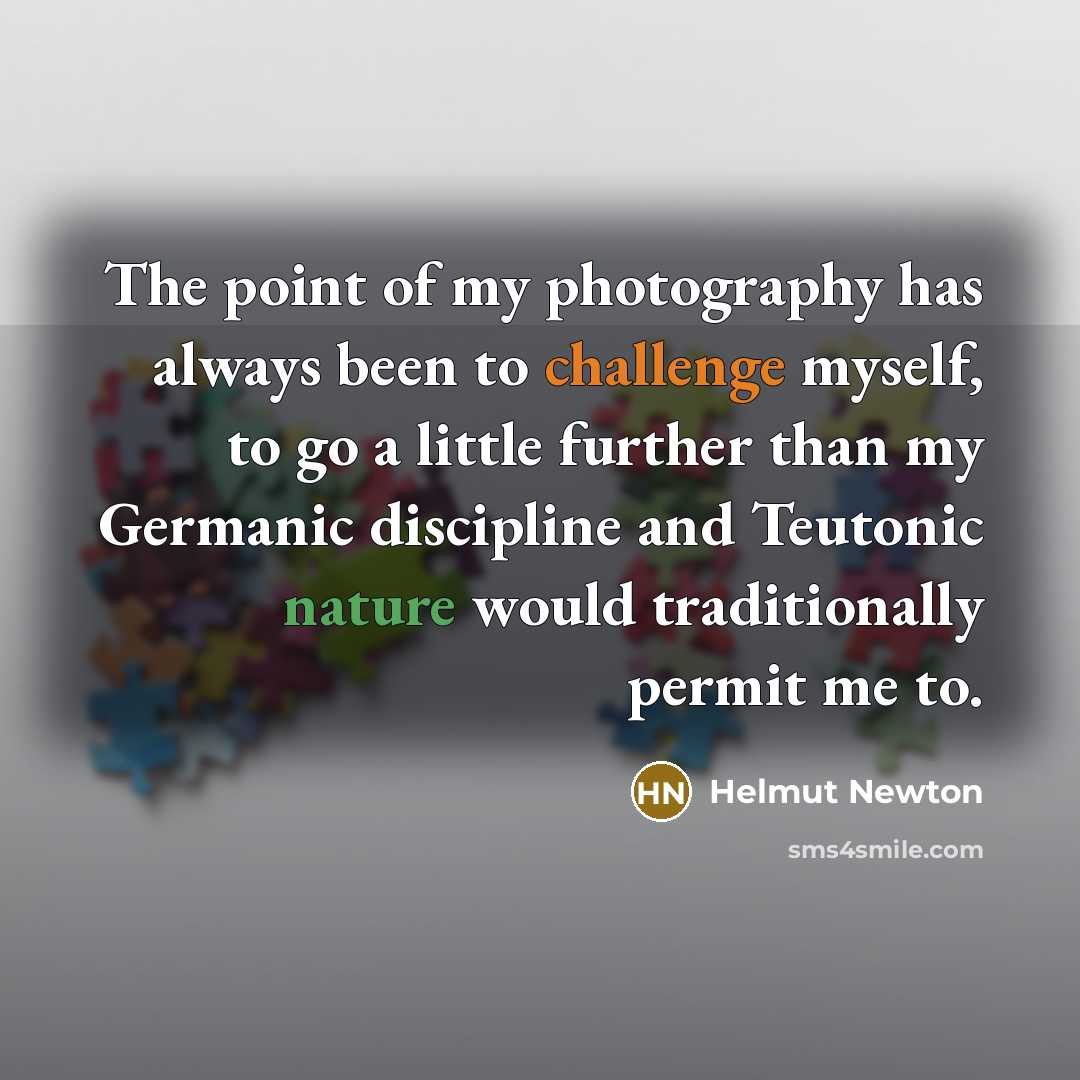 “The point of my photography has always been to challenge…” quote by Helmut Newton