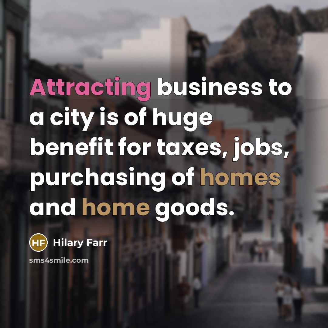“Attracting business to a city is of huge benefit for taxes, jobs, purchasing of homes and home goods.” quote by Hilary Farr