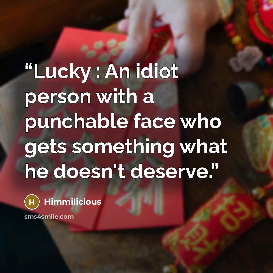 “Lucky : An idiot person with a punchable face who gets something what he doesn't deserve.” quote by Himmilicious