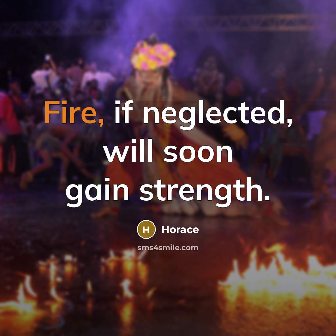 “Fire, if neglected, will soon gain strength.…” quote by Horace