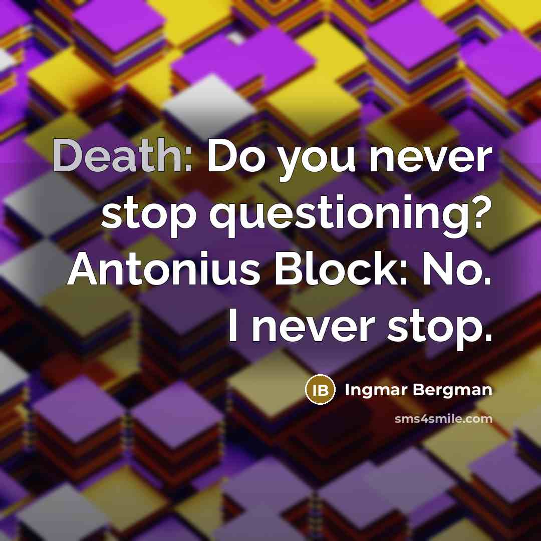 “Death: Do you never stop questioning? Antonius Block: No. I…” quote by Ingmar Bergman