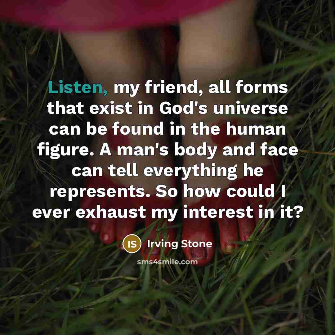 “Listen, my friend, all forms that exist in God's universe…” quote by Irving Stone