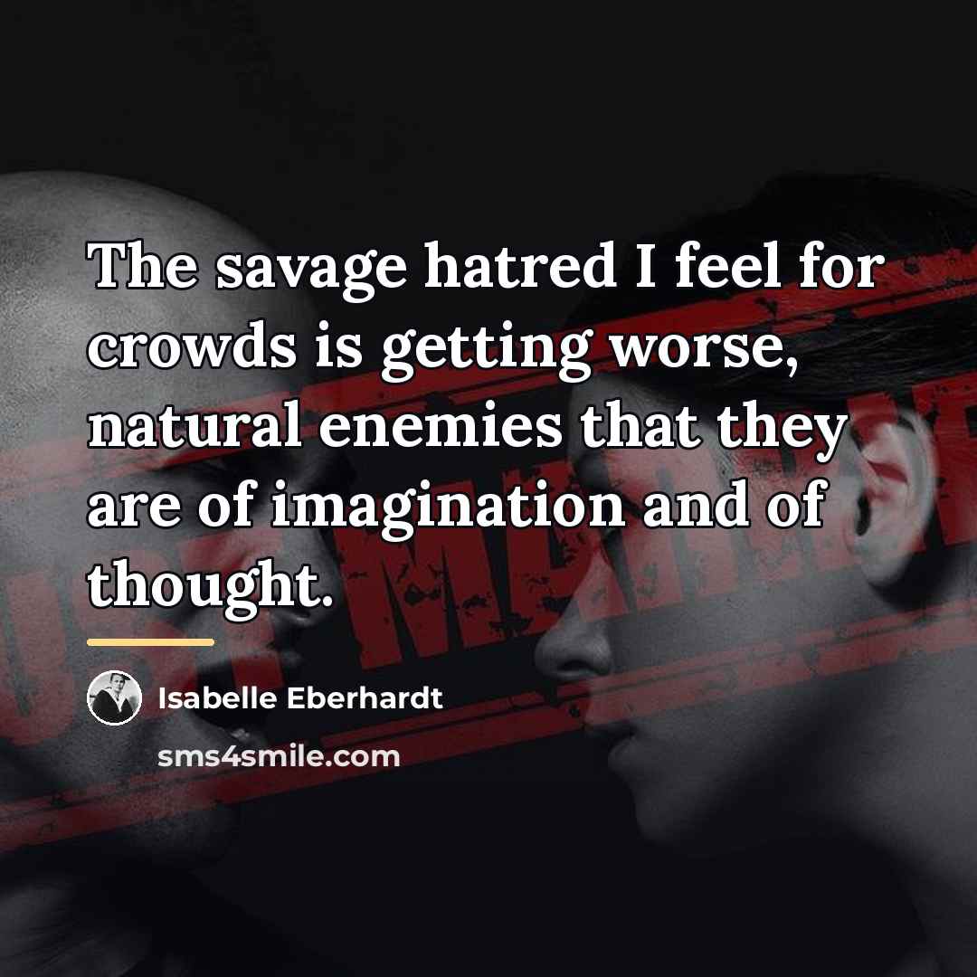 “The savage hatred I feel for crowds is getting worse,…” quote by Isabelle Eberhardt