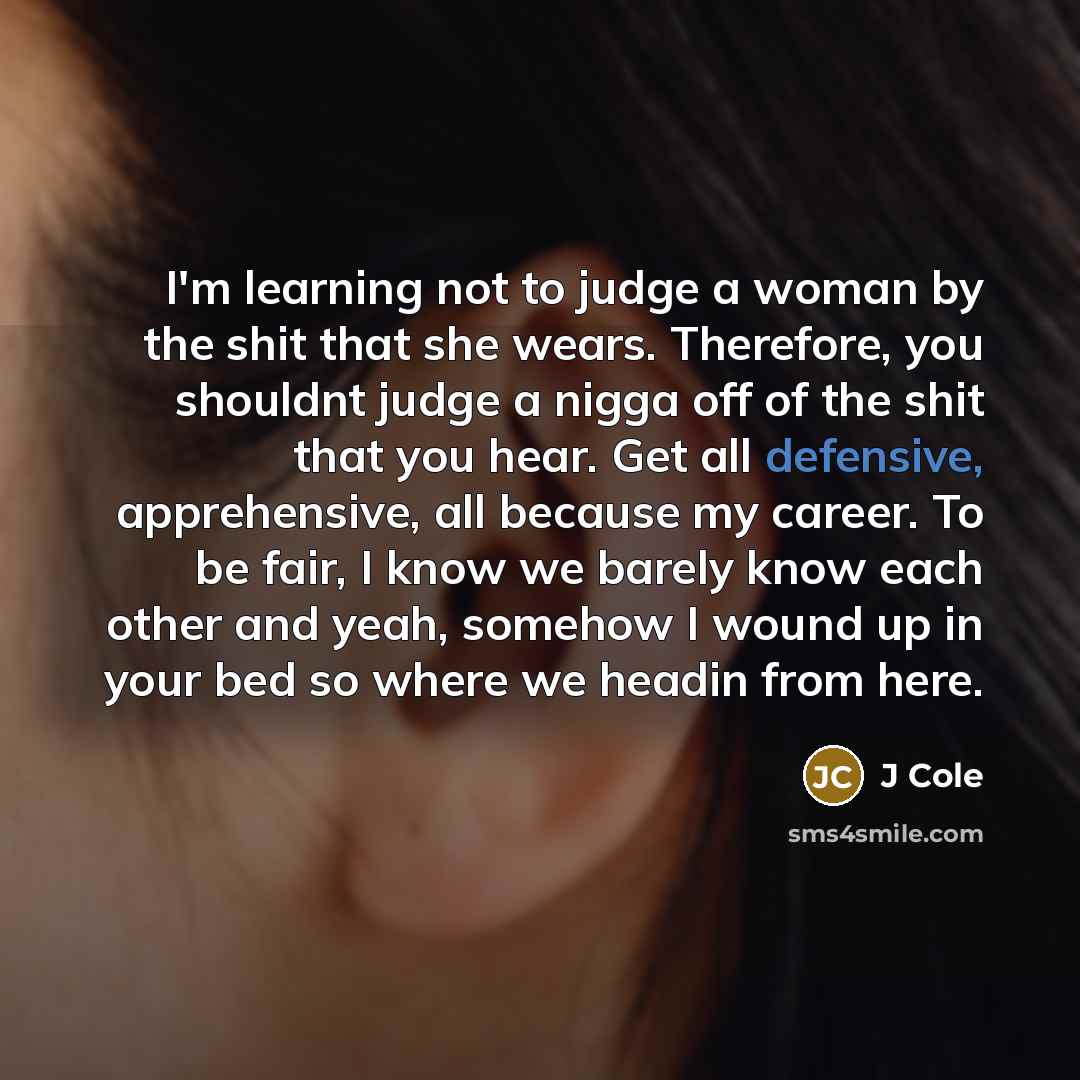 “I'm learning not to judge a woman by the shit…” quote by J Cole