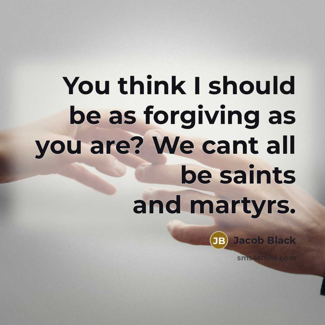 “You think I should be as forgiving as you are?…” quote by Jacob Black