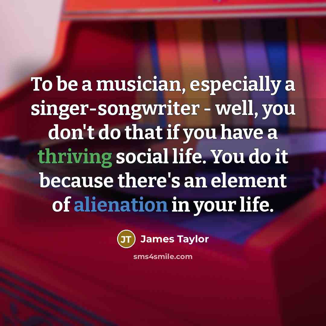 “To be a musician, especially a singer-songwriter - well, you…” quote by James Taylor