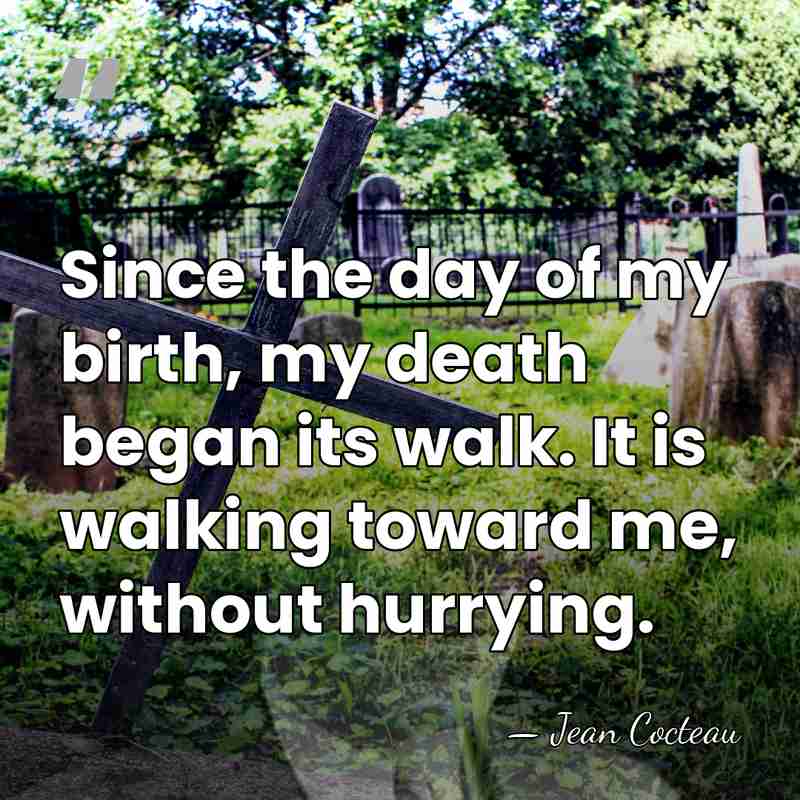 Since the day of my birth, my death began its walk. It&hellip; - Jean Cocteau