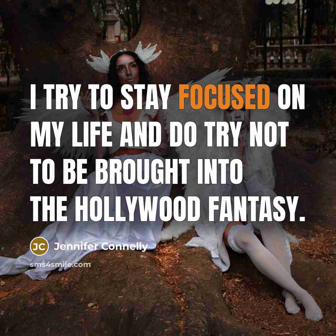 “I try to stay focused on my life and do…” quote by Jennifer Connelly