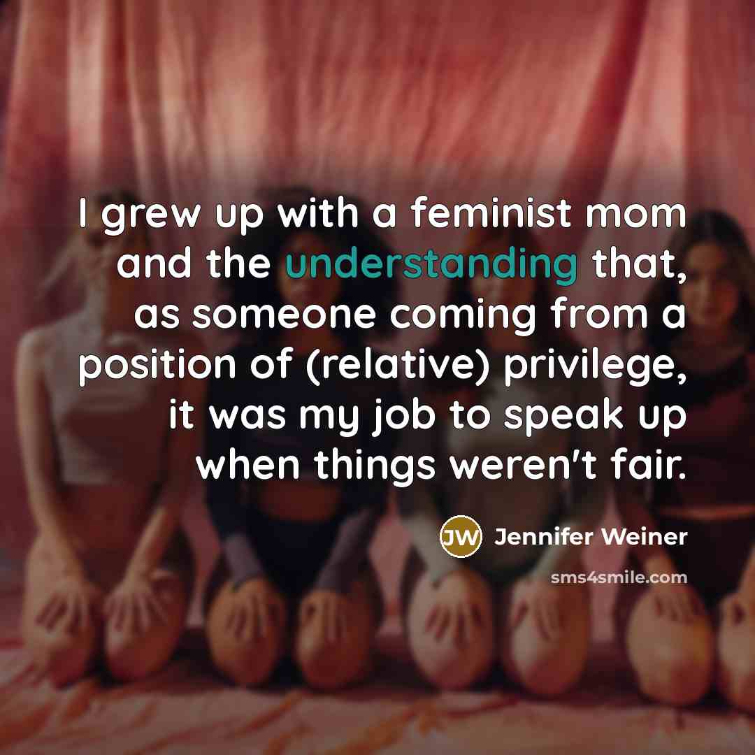 “I grew up with a feminist mom and the understanding…” quote by Jennifer Weiner