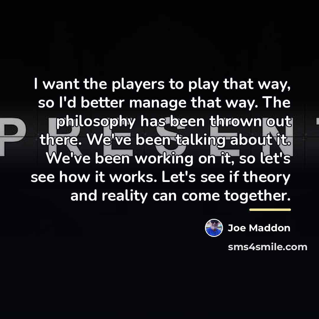 “I want the players to play that way, so I'd…” quote by Joe Maddon