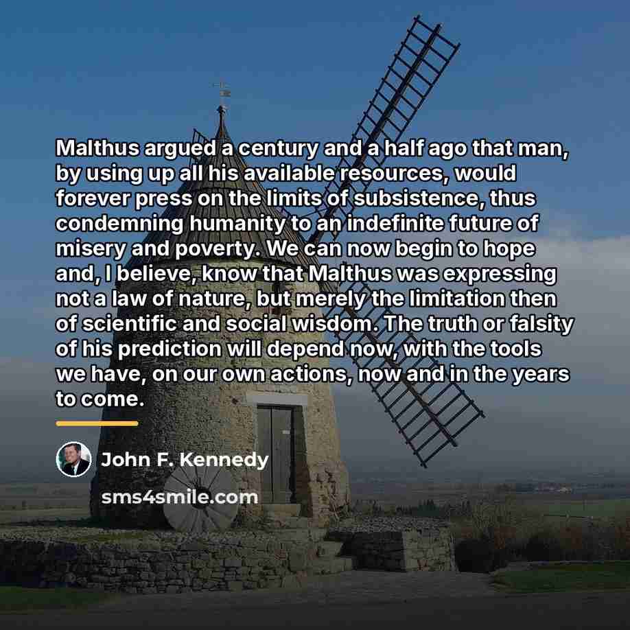 “Malthus argued a century and a half ago that man,…” quote by John F. Kennedy