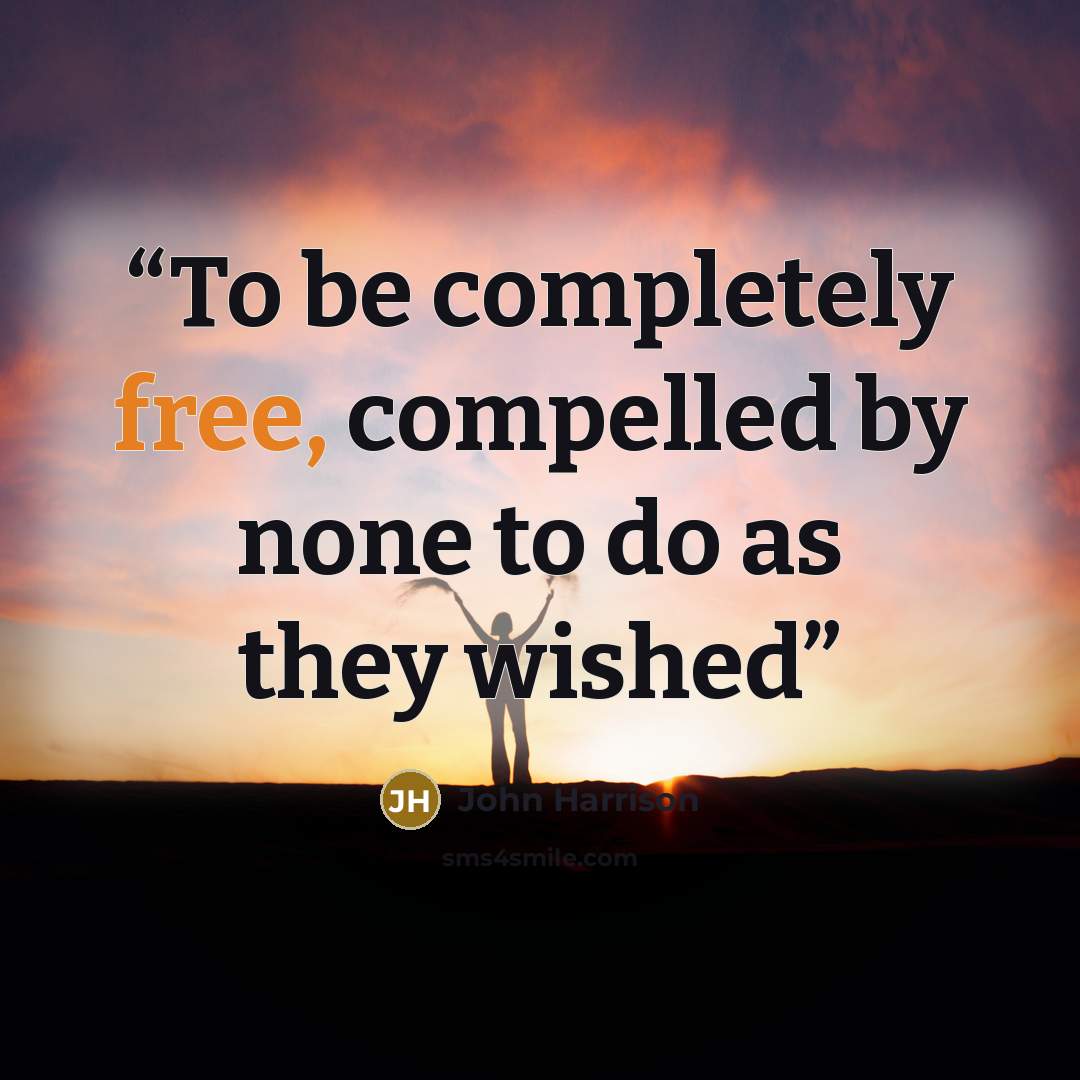“To be completely free, compelled by none to do as they wished” quote by John Harrison
