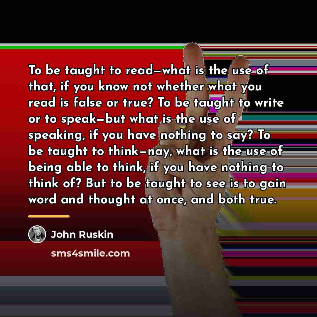 “To be taught to read—what is the use of that,…” quote by John Ruskin