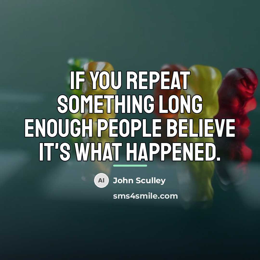 “If you repeat something long enough people believe it's what…” quote by John Sculley
