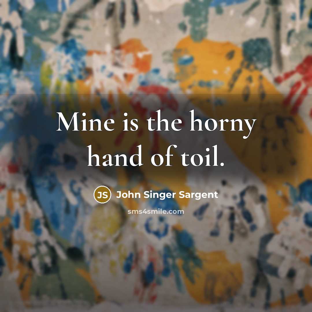 “Mine is the horny hand of toil.…” quote by John Singer Sargent