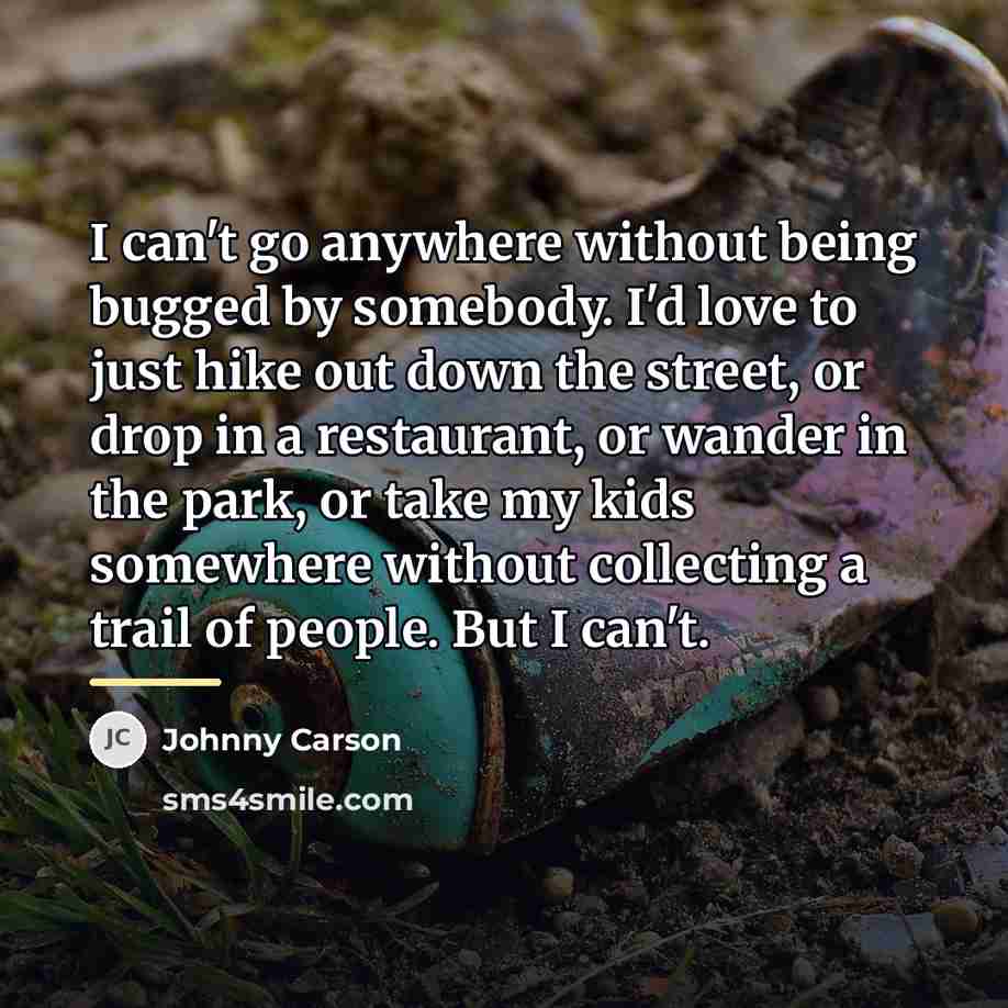 “I can't go anywhere without being bugged by somebody. I'd…” quote by Johnny Carson