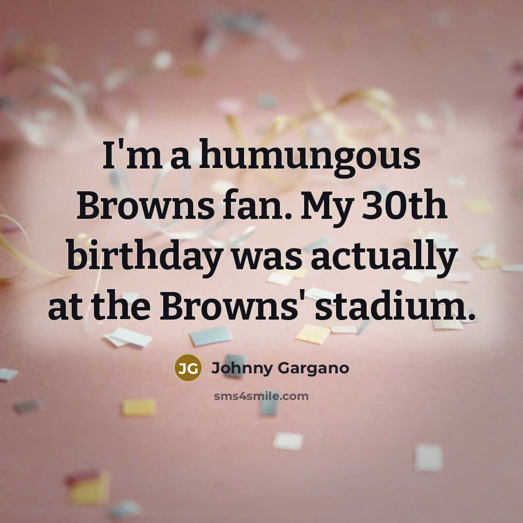 “I'm a humungous Browns fan. My 30th birthday was actually…” quote by Johnny Gargano