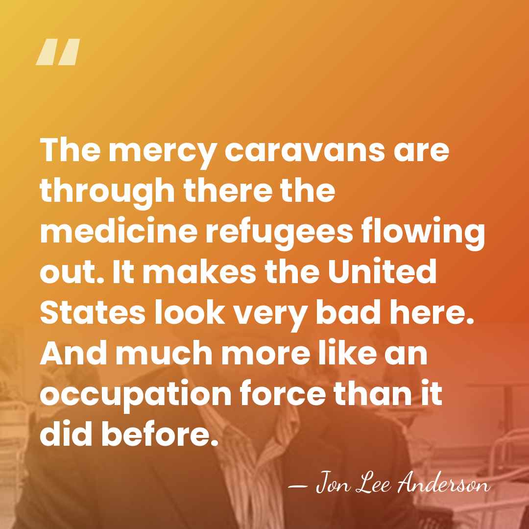 The mercy caravans are through there the medicine refugees flowing out. It&hellip; - Jon Lee Anderson