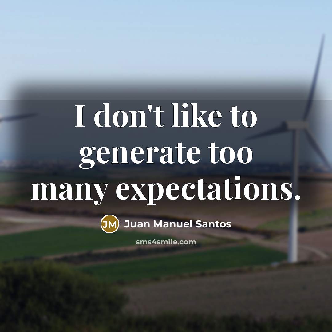 “I don't like to generate too many expectations.…” quote by Juan Manuel Santos