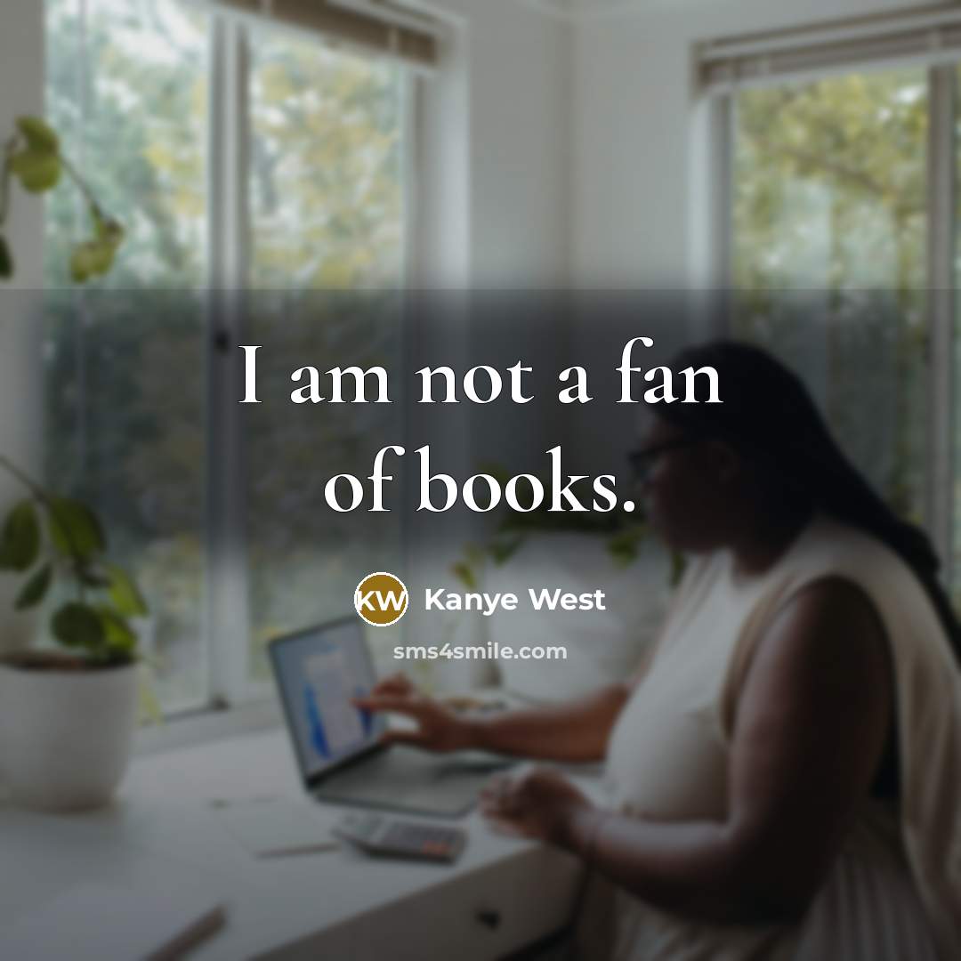 “I am not a fan of books.…” quote by Kanye West