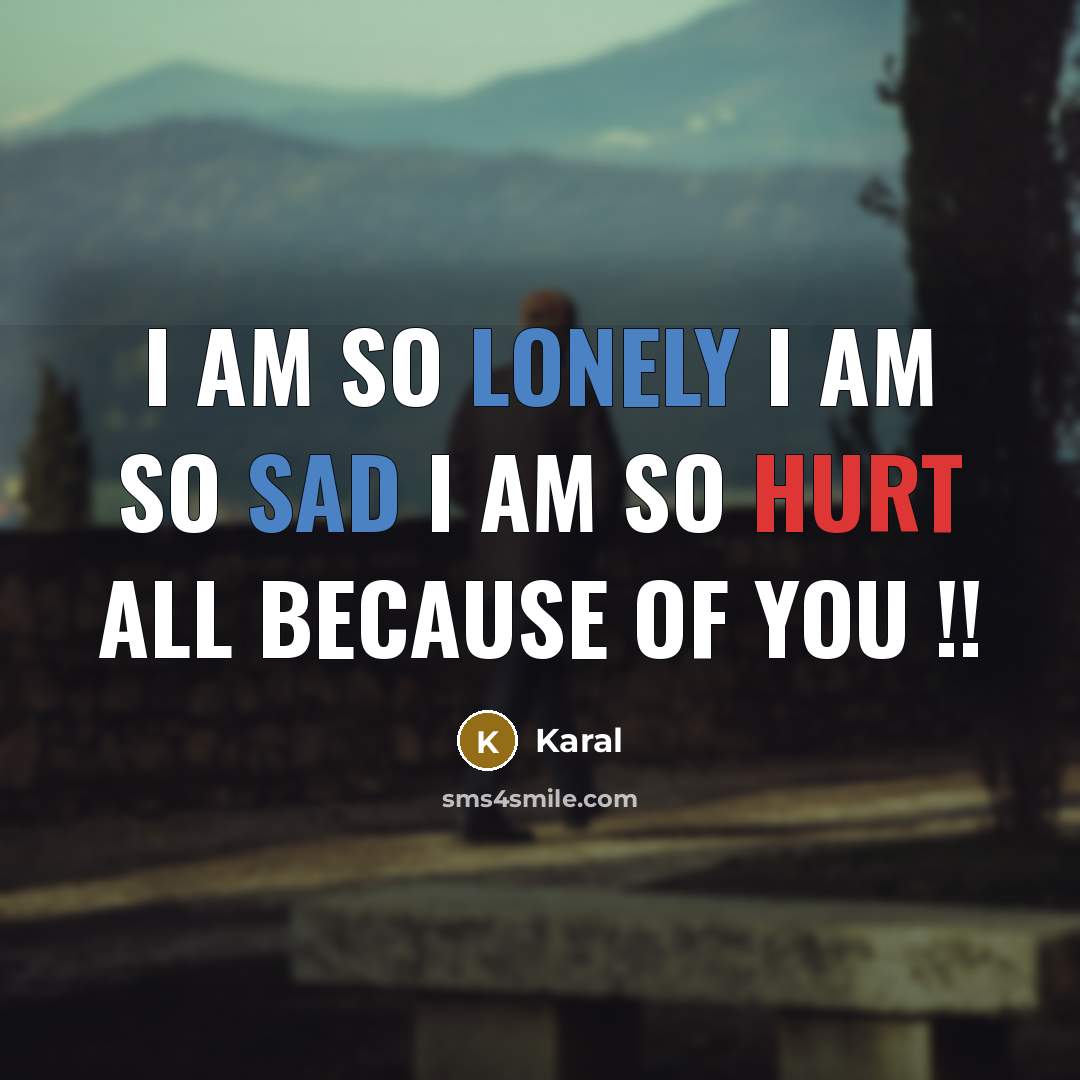 “I Am So Lonely I Am So Sad I Am So Hurt All Because Of you !!” quote by Karal